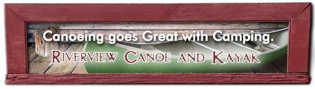 Canoeing goes Great with Camping. Riverview Canoe and Kayak